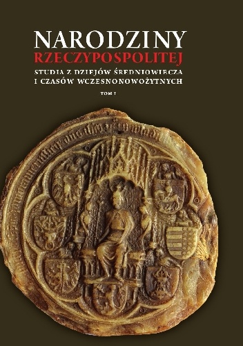 Okładka: Tomasz Jurek - Narodziny Rzeczypospolitej. Studia z dziejów średniowiecza i czasów wczesnonowożytnych (t. I-II)
