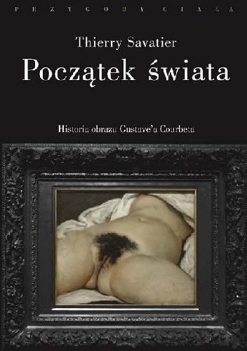 Okładka: Thierry Savatier - Początek świata. Historia pewnego obrazu Gustave’a Courbeta