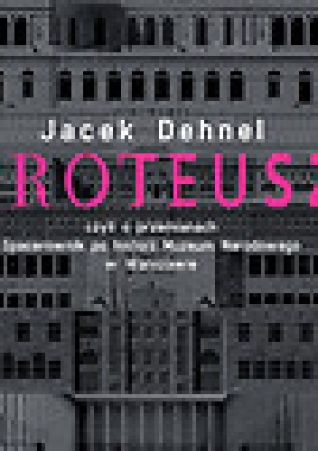 Okładka: Jacek Dehnel - Proteusz, czyli o przemianach. Spacerownik po historii Muzeum Narodowego w Warszawie