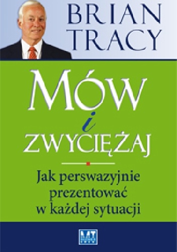 Okładka: Brian Tracy - Mów i zwyciężaj. Jak perswazyjnie prezentować w każdej sytuacji