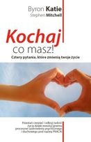 Okładka: Katie Byron - Kochaj, co masz! Cztery pytania, które zmienią twoje życie
