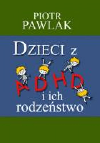 Okładka: Piotr Pawlak - Dzieci z ADHD i ich rodzeństwo