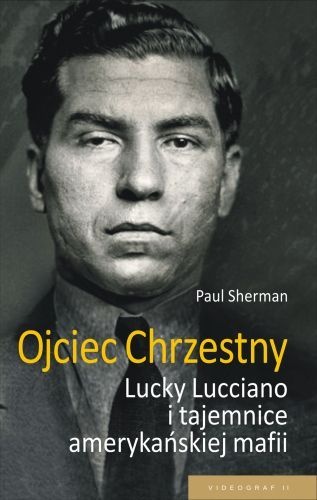Okładka: Paul Sherman - Ojciec chrzestny: Lucky Luciano i tajemnice amerykańskiej mafii