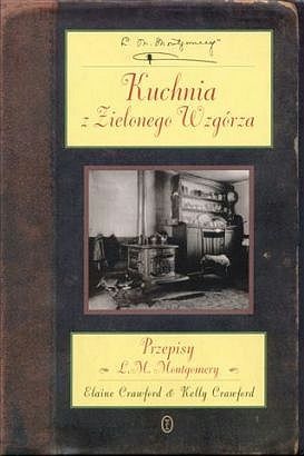 Okładka: Kelly Crawford - Kuchnia z zielonego Wzgórza. Przepisy L. M. Montgomery