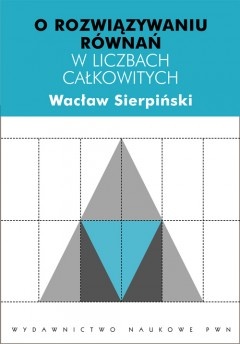 Okładka: Wacław Sierpiński - O rozwiązywaniu równań w liczbach całkowitych