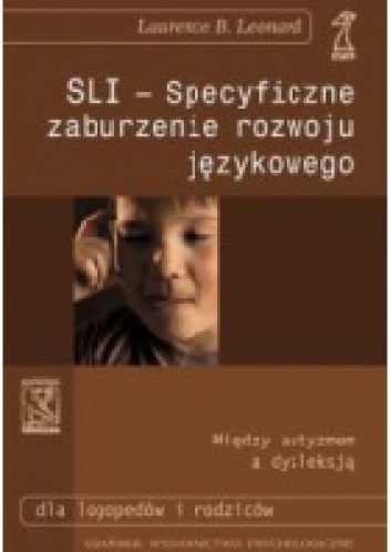 Okładka: Laurence B. Leonard - SLI - specyficzne zaburzenie rozwoju językowego. O dzieciach, które nie potrafią mówić