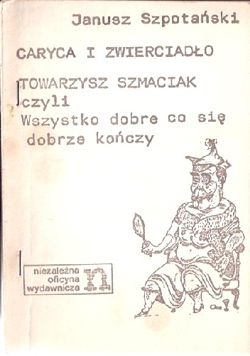 Okładka: Janusz Szpotański - Caryca i zwierciadło. Towarzysz Szmaciak czyli Wszystko dobre co się dobrze kończy.