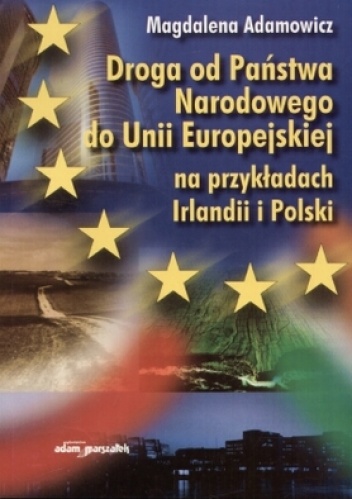 Okładka: Magdalena Adamowicz - Droga od Państwa Narodowego do Unii Europejskiej na przykładach Irlandii i Polski