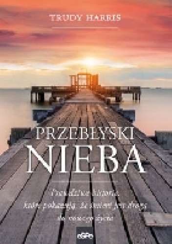 Okładka: Trudy Harris - Przebłyski Nieba. Prawdziwe historie, które pokazują, że śmierć jest drogą do nowego życia