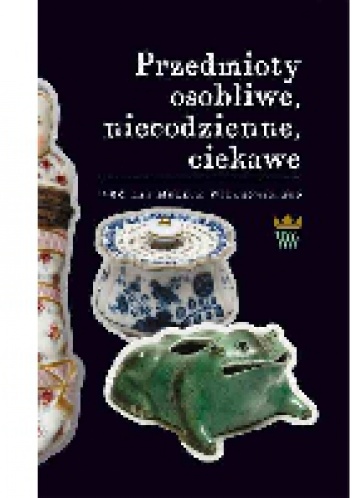 Okładka:  praca zbiorowa - Przedmioty osobliwe, niecodzienne, ciekawe