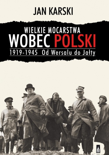 Okładka: Jan Karski - Wielkie mocarstwa wobec Polski 1919-1945. Od Wersalu do Jałty
