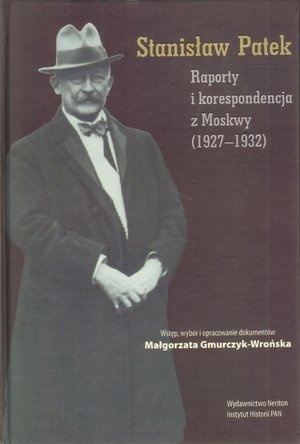 Okładka: Małgorzata Gmurczyk-Wrońska - Stanisław Patek. Raporty i korespondencja z Moskwy (1927-1932)