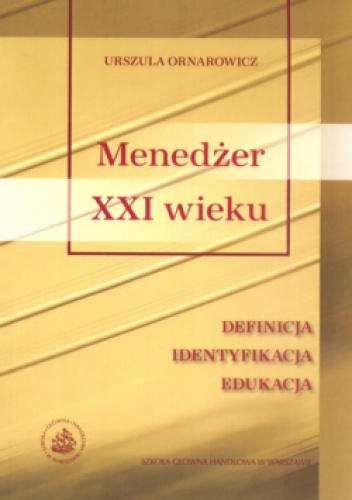 Okładka: Urszula Ornarowicz - Menedżer XXI wieku. Definicja. Identyfikacja. Edukacja.