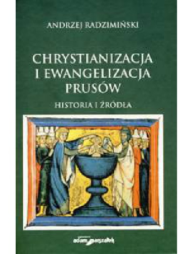 Okładka: Andrzej Radzimiński - Chrystianizacja i ewangelizacja Prusów. Historia i źródła