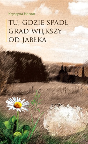Okładka: Krystyna Habrat - Tu, gdzie spadł grad większy od jabłka