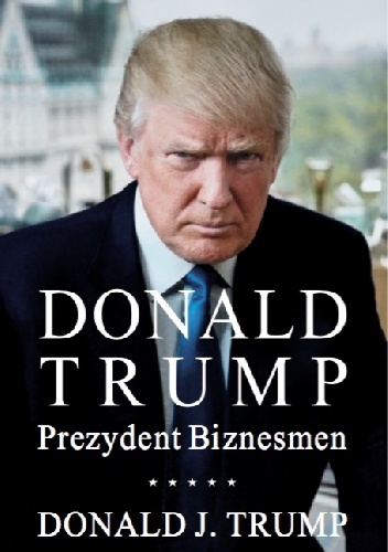 Okładka: Donald J. Trump - Donald J. Trump. Prezydent Biznesmen.