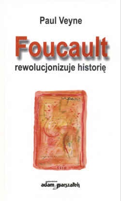 Okładka: Paul Veyne - Foucault rewolucjonizuje historię