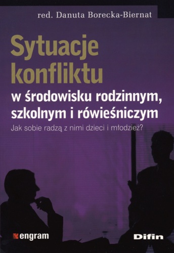 Okładka: Danuta Borecka-Biernat - Sytuacje konfliku w środowisku rodzinnym, szkolnym i rówieśniczym. Jak sobie radzą z nimi dzieci i młodzież?