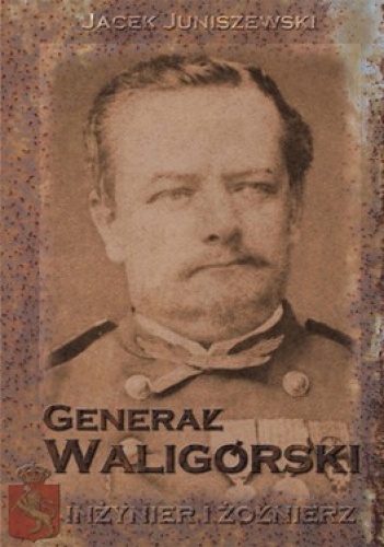 Okładka: Jacek Juniszewski - Generał Waligórski. Inżynier i żołnierz
