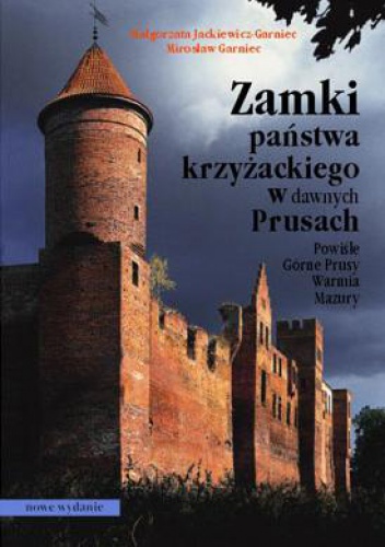 Okładka: Mirosław Garniec - Zamki państwa krzyżackiego w dawnych Prusach. Powiśle Górne Prusy Warmia Mazury