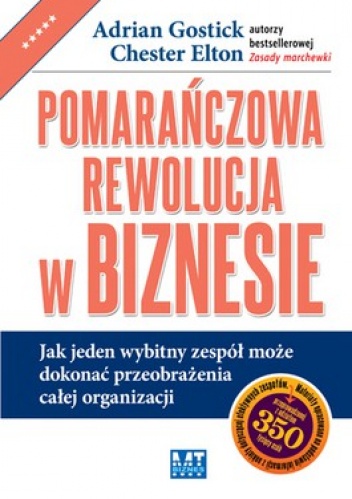 Okładka: Adrian Gostick - Pomarańczowa rewolucja w biznesie. Jak jeden wybitny zespół może dokonać przeobrażenia całej organizacji