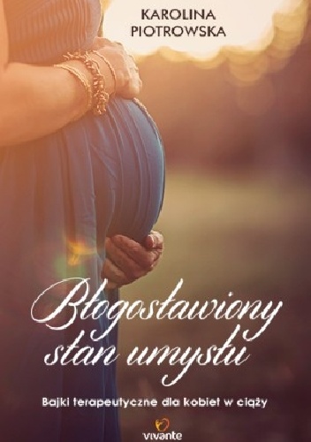 Okładka: Karolina Piotrowska - Błogosławiony stan umysłu. Bajki terapeutyczne dla kobiet w ciąży