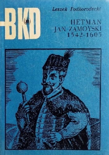 Okładka: Leszek Podhorodecki - Hetman Jan Zamoyski 1542-1605