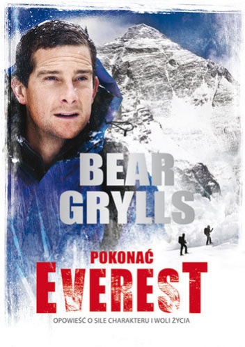 Okładka: Bear Grylls - Pokonać Everest. Opowieść o sile charakteru i woli życia