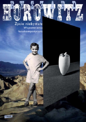 Okładka: Ryszard Horowitz - Życie niebywałe. Wspomnienia Fotokompozytora