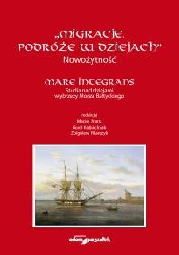 Okładka: Maciej Franz - Migracje. Podróże w dziejach. Nowożytność. Mare Integrans. Studia nad dziejami wybrzeży Morza Bałtyckiego.