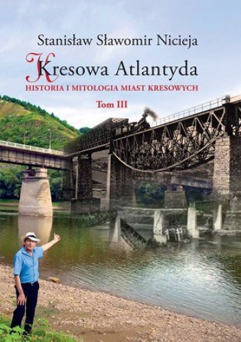 Okładka: Stanisław Sławomir Nicieja - Kresowa Atlantyda. Historia i mitologia miast kresowych Tom III