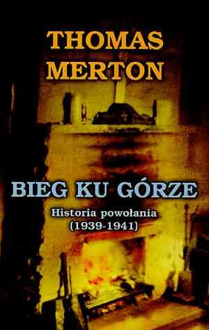 Okładka: Thomas Merton - Bieg ku górze: Historia powołania (1939-1941)
