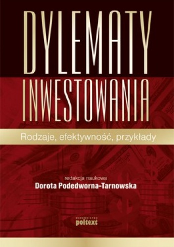 Okładka: Dorota Podedworna-Tarnowska - Dylematy inwestowania. Rodzaje, efektywność, przykłady