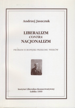 Okładka: Andrzej Jaszczuk - LIBERALIZM contra NACJONALIZM Problem europejski przełomu wieków