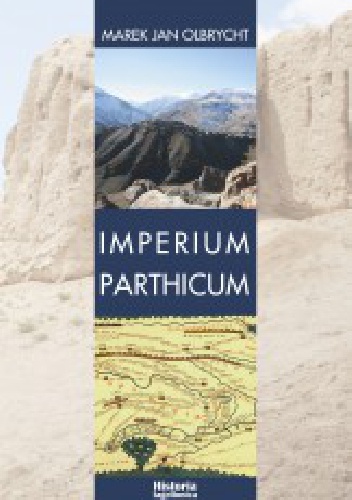 Okładka: Marek Jan Olbrycht - Imperium Parthicum. Kryzys i odbudowa państwa Arsakidów w pierwszej połowie pierwszego wieku po Chrystusie