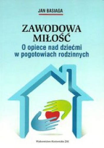 Okładka: Jan Basiaga - Zawodowa miłość. O opiece nad dziećmi w pogotowiach rodzinnych.