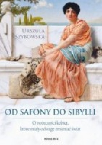 Okładka: Urszula Szybowska - Od Safony do Sibylli. O twórczości kobiet, które miały odwagę zmieniać świat
