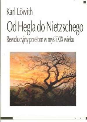 Okładka: Karl Lowith - Od Hegla do Nietzschego. Rewolucyjny przełom w myśli XIX wieku