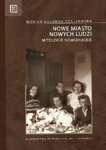 Okładka: Monika Golonka-Czajkowska - Nowe miasto nowych ludzi. Mitologie nowohuckie