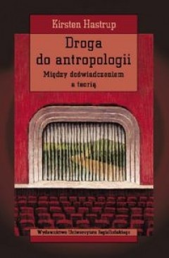 Okładka: Kirsten Hastrup - Droga do antropologii. Między doświadczeniem a teorią