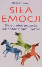 Okładka: Michelle Larivey - Siła emocji. Zrozumieć uczucia. Jak sobie z nimi radzić