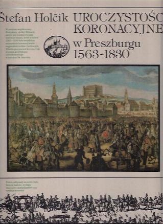 Okładka: Štefan Holčík - Uroczystości koronacyjne w Preszburgu 1563-1830
