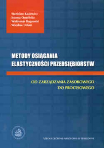 Okładka:  praca zbiorowa - Metody osiagania elastycznosci przedsiębiorstw Od zarzadzania zasobowego do procesowego