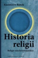 Okładka: Kazimierz Banek - Historia Religii. Religie Niechrześcijańskie