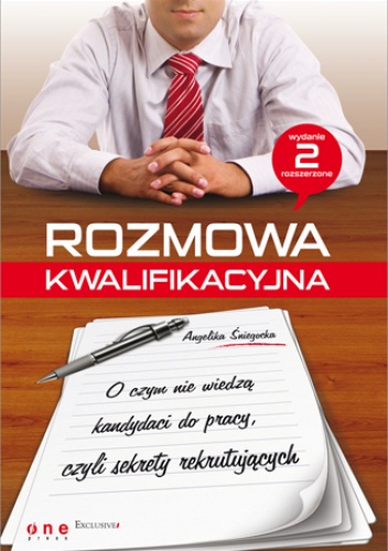 Okładka: Angelika Śniegocka - Rozmowa kwalifikacyjna. O czym nie wiedza kandydaci do pracy, czyli sekrety rekrutujących. Wydanie II rozszerzone