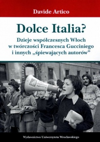 Okładka: Davide Artico - Dolce Italia? Dzieje współczesnych Włoch w twórczości Francesca Gucciniego i innych "śpiewających autorów"