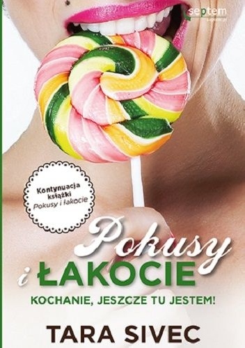 Okładka: Tara Sivec - Pokusy i łakocie. Tom 3. Kochanie, jeszcze tu jestem!