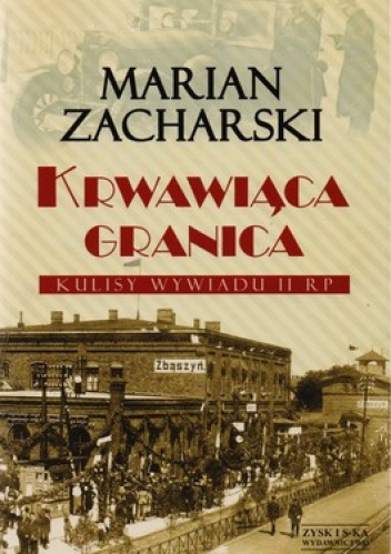 Okładka: Marian Zacharski - Krwawiąca granica. Kulisy Wywiadu II RP
