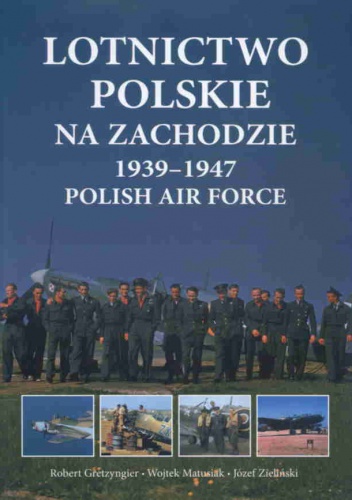 Okładka: Robert Gretzyngier - Lotnictwo polskie na zachodzie 1939-1947 Polish Air Force