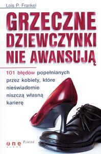 Okładka: Lois P. Frankel - Grzeczne dziewczynki nie awansują. 101 błędów popełnianych przez kobiety, które nieświadomie niszczą własną karierę
